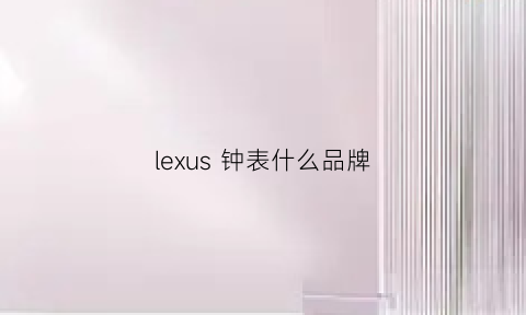 lexus钟表什么品牌(lexon手表是什么牌子)